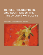 Heroes, Philosophers, and Courtiers of the Time of Louis XVI, Volume 1