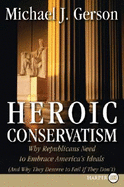 Heroic Conservatism: Why Republicans Need to Embrace America's Ideals (and Why They Deserve to Fail If They Don't)