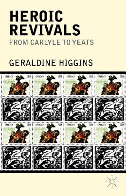 Heroic Revivals from Carlyle to Yeats - Higgins, Geraldine
