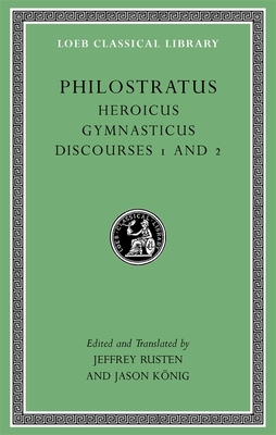 Heroicus. Gymnasticus. Discourses 1 and 2 - Philostratus, and Rusten, Jeffrey (Translated by), and Knig, Jason (Translated by)