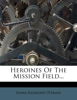 Heroines of the Mission Field... - Pitman, Emma Raymond