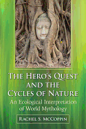 Hero's Quest and the Cycles of Nature: An Ecological Interpretation of World Mythology