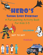 Hero's Saving Lives Everyday: A Fun Learning Activity Book For Kids 3-5 Coloring Dot to Dot Puzzles and More! Real Life Role Models