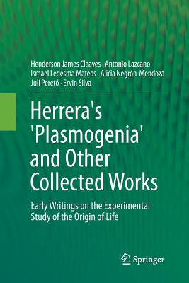 Herrera's 'Plasmogenia' and Other Collected Works: Early Writings on the Experimental Study of the Origin of Life - Cleaves, Henderson James, and Lazcano, Antonio, and Ledesma Mateos, Ismael