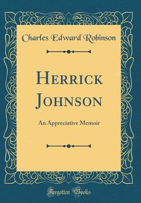 Herrick Johnson: An Appreciative Memoir (Classic Reprint) - Robinson, Charles Edward