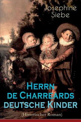 Herrn de Charreards deutsche Kinder (Historischer Roman): Heimat im stillen Tal - Die Geschichte einer Familie - Siebe, Josephine