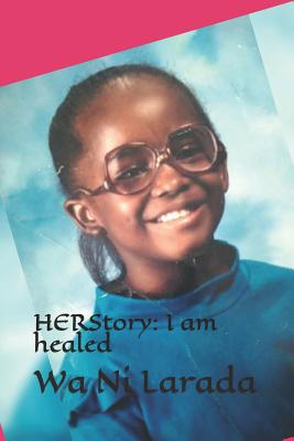 Herstory: I Am Healed - Pittman, Lakeshia W, and Larada, Wa Ni