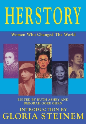 Herstory - Women Who Changed the World - Ashby, Ruth (Editor), and Ohrn, Deborah Gore (Editor), and Steinem, Gloria (Foreword by)