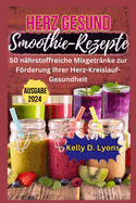 Herz Gesund Smoothie-Rezepte: 50 nhrstoffreiche Mixgetrnke zur Frderung Ihrer Herz-Kreislauf-Gesundheit