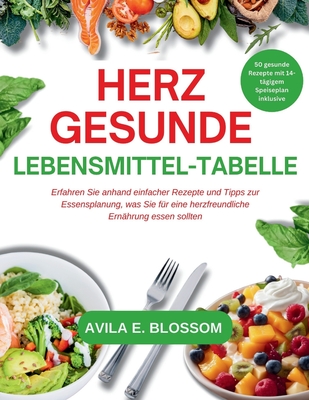 Herzgesunde Lebensmittel-Tabelle: Erfahren Sie anhand einfacher Rezepte und Tipps zur Essensplanung, was Sie f?r eine herzfreundliche Ern?hrung essen sollten - Blossom, Avila E