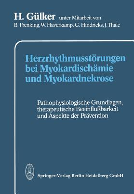 Herzrhythmusstrungen bei Myokardischmie und Myokardnekrose: Pathophysiologische Grundlagen, therapeutische Beeinflubarkeit und Aspekte der Prvention - Frenking, B. (Assisted by), and Glker, H., and Haverkamp, W. (Assisted by)