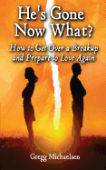 He's Gone Now What?: How to Get Over a Breakup and Prepare to Love Again