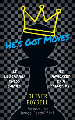 He's Got Moves: 25 Legendary Chess Games (As Analyzed by a Smart Kid) - Boydell, Oliver