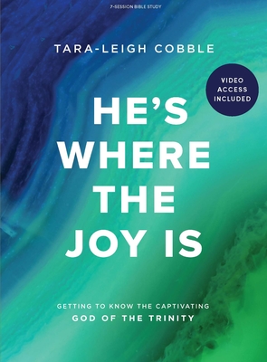 He's Where the Joy Is - Bible Study Book with Video Access: Getting to Know the Captivating God of the Trinity - Cobble, Tara-Leigh