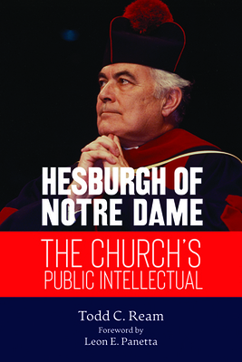 Hesburgh of Notre Dame: The Church's Public Intellectual - Ream, Todd C, and Panetta, Leon E (Foreword by)