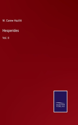 Hesperides: Vol. II - Hazlitt, W Carew