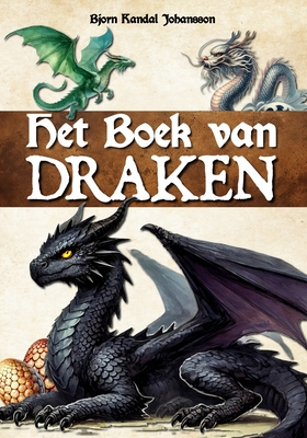 Het boek van draken: Een encyclopedie om deze mythische wezens en hun verhalen te ontdekken. Voor kinderen, tieners en volwassenen. - Kandal Johansson, Bjrn