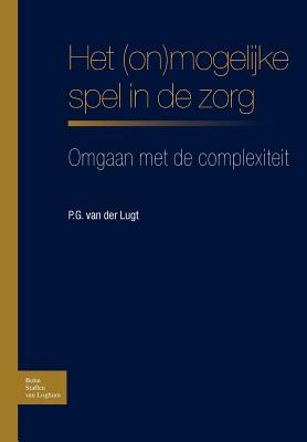 Het (On)Mogelijke Spel in de Zorg: Omgaan Met de Complexiteit - Bsl Fictief, and Van Der Lugt, P