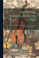 Het Oude Nederlandsche Lied: Wereldlijke En Geestelijke Liederen Uit Vroegeren Tijd, Teksten En Melodien, Volume 1...