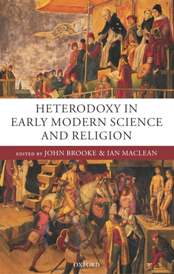 Heterodoxy in Early Modern Science and Religion - Brooke, John (Editor), and MacLean, Ian (Editor)