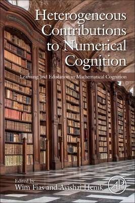 Heterogeneous Contributions to Numerical Cognition: Learning and Education in Mathematical Cognition - Fias, Wim (Editor), and Henik, Avishai (Editor)