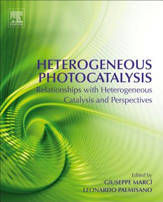 Heterogeneous Photocatalysis: Relationships with Heterogeneous Catalysis and Perspectives - Marc, Giuseppe (Editor), and Palmisano, Leonardo (Editor)