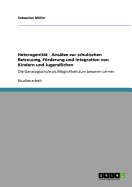 Heterogenit?t - Ans?tze zur schulischen Betreuung, Frderung und Integration von Kindern und Jugendlichen: Die Ganztagsschule als Mglichkeit zum besseren Lernen
