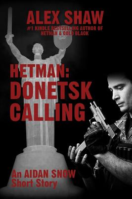 Hetman: Donetsk Calling: An Aidan Snow short story - Shaw, Alex