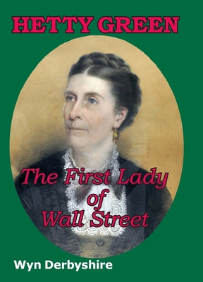 Hetty Green: The First Lady of Wall Street - Derbyshire, Wyn