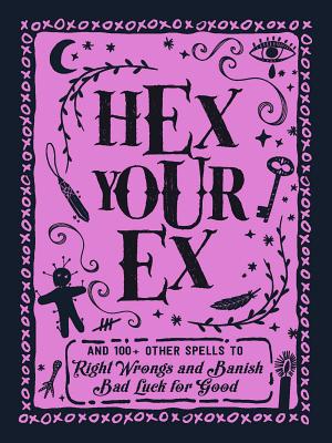 Hex Your Ex: And 100+ Other Spells to Right Wrongs and Banish Bad Luck for Good - Adams Media