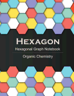 Hexagon (Hexagonal Graph Notebook): For Organic Chemistry Notes and Practice, 120 Pages, 1/4 Inch Hexagons, Light Grey Non Intrusive Lines, Size 8.5"x11"