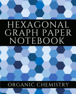 Hexagonal Graph Paper Notebook: Organic Chemistry Workbook (Hexagon Science Series 4)