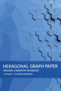 Hexagonal Graph Paper: Organic Chemistry Notebook (120 Pages, 6 X 9, 1/4 Inch Hexagons)