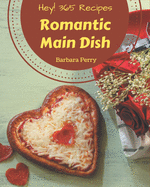 Hey! 365 Romantic Main Dish Recipes: Make Cooking at Home Easier with Romantic Main Dish Cookbook!