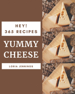 Hey! 365 Yummy Cheese Recipes: A Yummy Cheese Cookbook that Novice can Cook