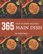 Hey! 365 Yummy Main Dish Recipes: Explore Yummy Main Dish Cookbook NOW!