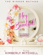 Hey Beautiful!: The Mirror Method: From Unseen to Unstoppable in 30 Days