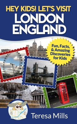 Hey Kids! Let's Visit London England: Fun, Facts and Amazing Discoveries for Kids - Mills, Teresa