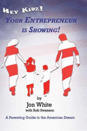 Hey Kidz! Your Entrepreneur Is Showing!: A Parenting Guide to the American Dream