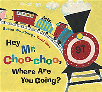 Hey, Mr. Choo-Choo, Where Are You Going? - Wickberg, Susan