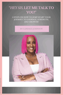 "Hey Sis, Let Me Talk To You!': 5 Steps To Jumpstart Your Journey of Courage, Strength, and Growth!