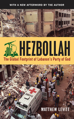 Hezbollah: The Global Footprint of Lebanon's Party of God, 2 - Levitt, Matthew