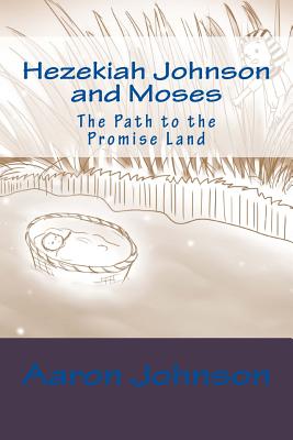 Hezekiah Johnson and Moses: The Path to the Promise Land - Johnson, Aaron