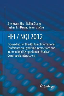 HFI / NQI 2012: Proceedings of the 4th Joint International Conference on Hyperfine Interactions and International Symposium on Nuclear Quadrupole Interactions - Zhu, Shengyun (Editor), and Zhang, Guilin (Editor), and Li, Fashen (Editor)