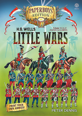 Hg Wells' Little Wars: With 54mm Scale Paper Soldiers by Peter Dennis. Introduction and Playsheet by Andy Callan - Dennis, Peter