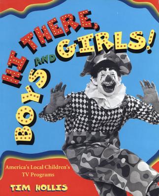 Hi There, Boys and Girls!: America's Local Children's TV Shows - Hollis, Tim, Mr.