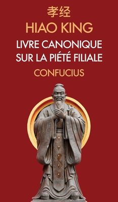 Hiao King: Livre canonique sur la Pi?t? Filiale - Confucius, and Cibot, Pierre-Martial (Translated by)