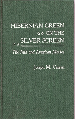 Hibernian Green on the Silver Screen: The Irish and American Movies - Curran, Joseph M