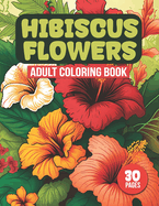 Hibiscus Flowers Adult Coloring Book: Tropical Hibiscus Flower Designs For Coloring (30 Pages)