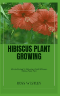 Hibiscus Plant Growing: Ultimate Strategy To Cultivating A Health & Blossom Hibiscus Flower Plant